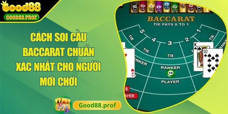 Cách Soi Cầu Baccarat Chuẩn Xác Nhất Cho Người Mới Chơi