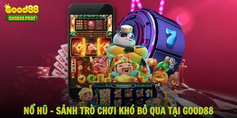 Nổ hũ - Sảnh trò chơi khó bỏ qua tại GOOD88