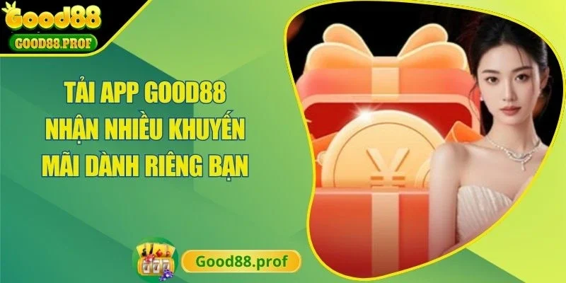 Tải App Good88 Nhận Nhiều Khuyến Mãi Dành Riêng Bạn