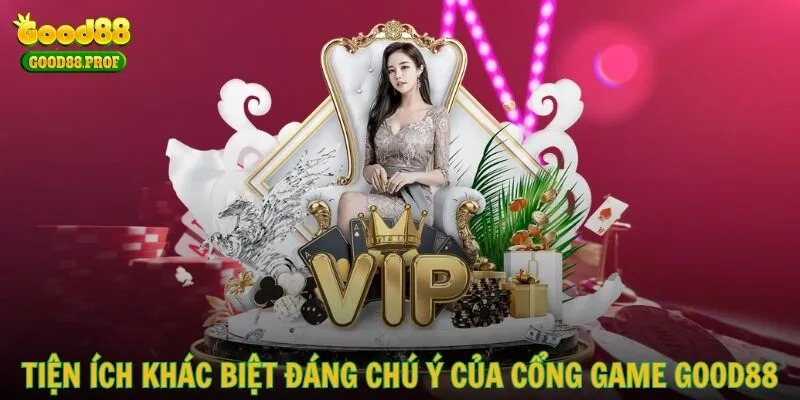 Tiện ích khác biệt đáng chú ý của cổng game GOOD88